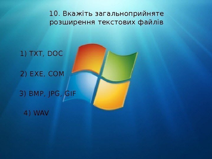 10. Вкажіть загальноприйняте розширення текстових файлів 1) TXT, DOC 2) EXE, COM 3) BMP,