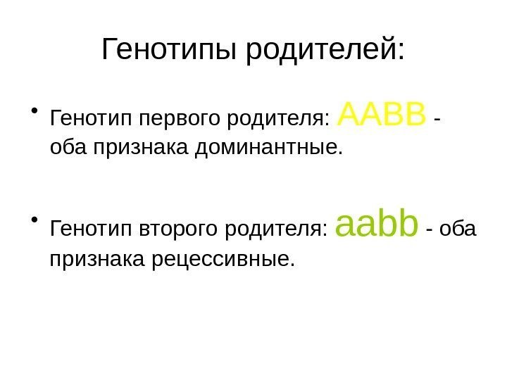 Генотипы родителей:  • Генотип первого родителя:  AABB - оба признака доминантные. 