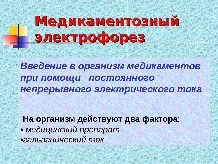   Введение в организм медикаментов при помощи  постоянного непрерывного электрического тока На