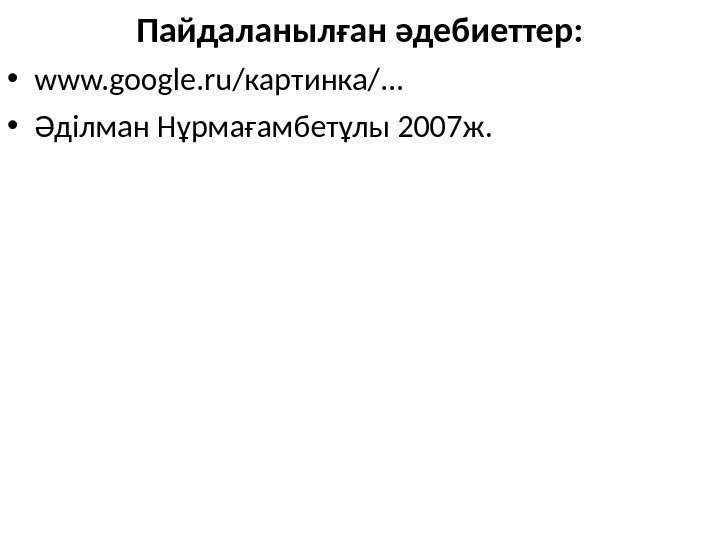Пайдаланылған әдебиеттер:  • www. google. ru /картинка/. . .  • Әділман Нұрмағамбетұлы