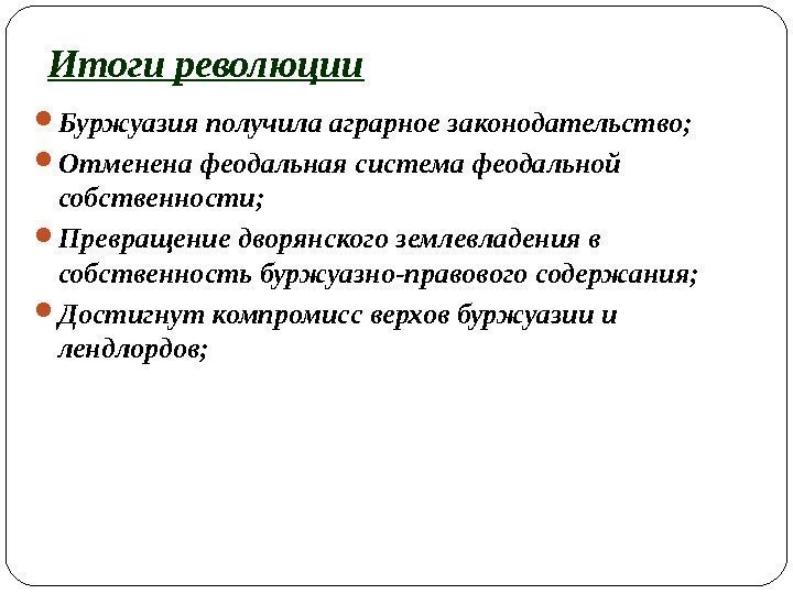 Итоги революции Буржуазия получила аграрное законодательство;  Отменена феодальная система феодальной собственности;  Превращение