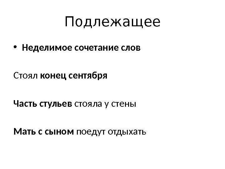 Подлежащее • Неделимое сочетание слов Стоял конец сентября Часть стульев стояла у стены Мать