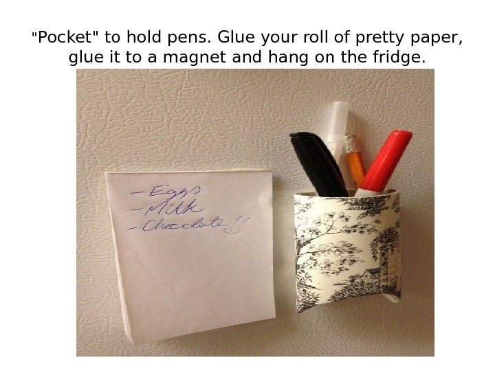  Pocket to hold pens. Glue your roll of pretty paper,  glue it