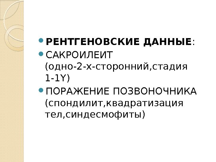  РЕНТГЕНОВСКИЕ ДАННЫЕ :  САКРОИЛЕИТ (одно-2 -х-сторонний, стадия 1 -1 Y) ПОРАЖЕНИЕ ПОЗВОНОЧНИКА