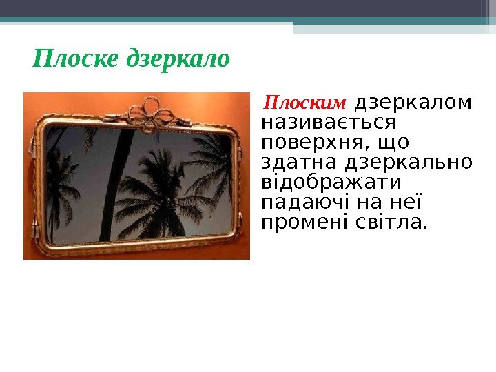 Плоске дзеркало  Плоским  дзеркалом називається  поверхня, що здатна дзеркально відображати падаючі