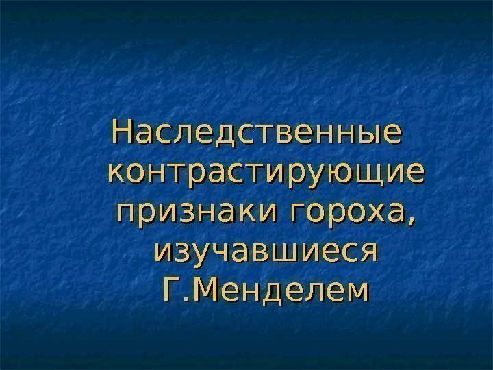 Наследственные контрастирующие признаки гороха,  изучавшиеся Г. Менделем 