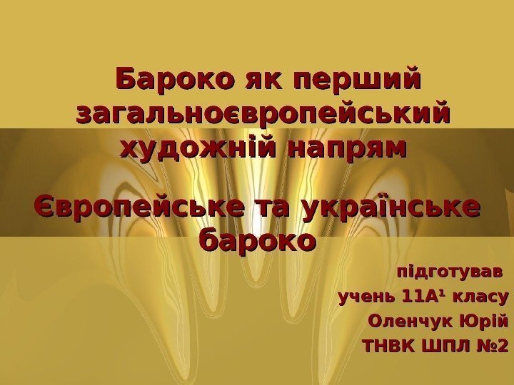  Бароко як перший загальноєвропейський художній напрям Європейське та українське бароко підготував учень 11