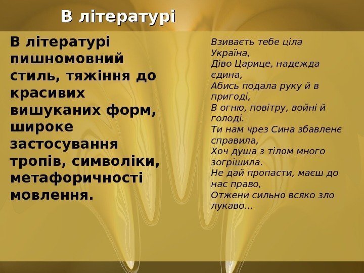   В літературі пишномовний стиль, тяжіння до красивих вишуканих форм,  широке застосування