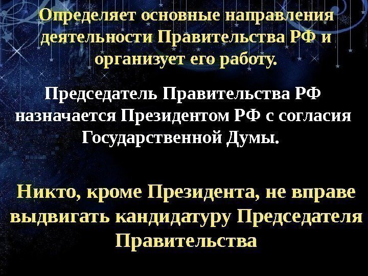 Определяет основные направления деятельности Правительства РФ и организует его работу. Председатель Правительства РФ назначается