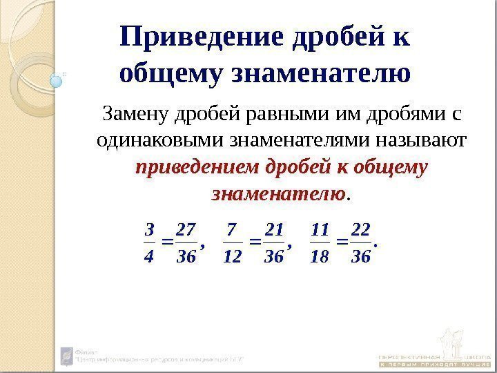 Приведение дробей к общему знаменателю Замену дробей равными им дробями с одинаковыми знаменателями называют