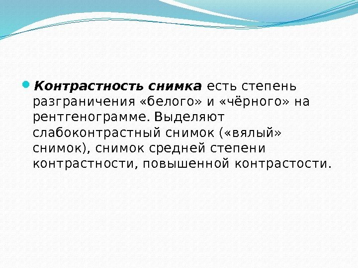  Контрастность снимка есть степень разграничения «белого» и «чёрного» на рентгенограмме. Выделяют слабоконтрастный снимок