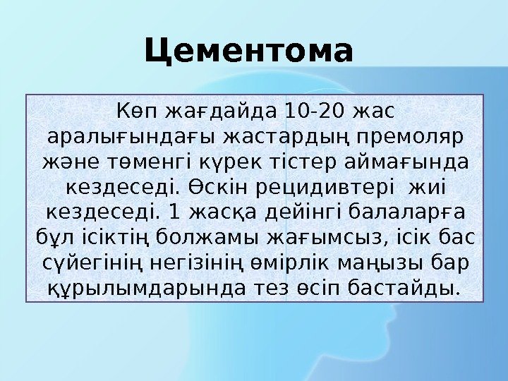 Көп жағдайда 10 -20 жас аралығындағы жастардың премоляр және төменгі күрек тістер аймағында кездеседі.