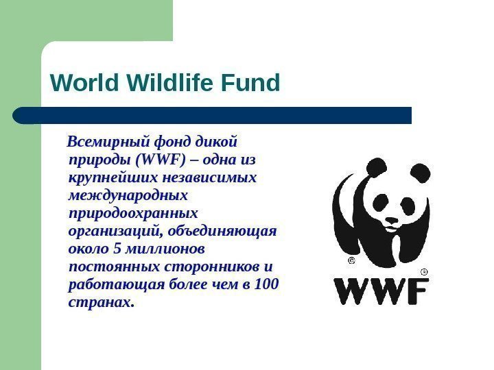   World Wildlife Fund  Всемирный фонд дикой природы (WWF) – одна из