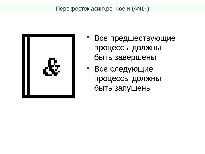 Перекресток асинхронное и  ( AND ) Все предшествующие процессы должны быть завершены Все