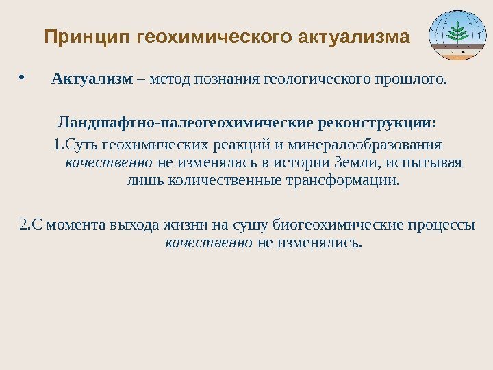 Принцип геохимического актуализма • Актуализм – метод познания геологического прошлого. Ландшафтно-палеогеохимические реконструкции: 1. Суть