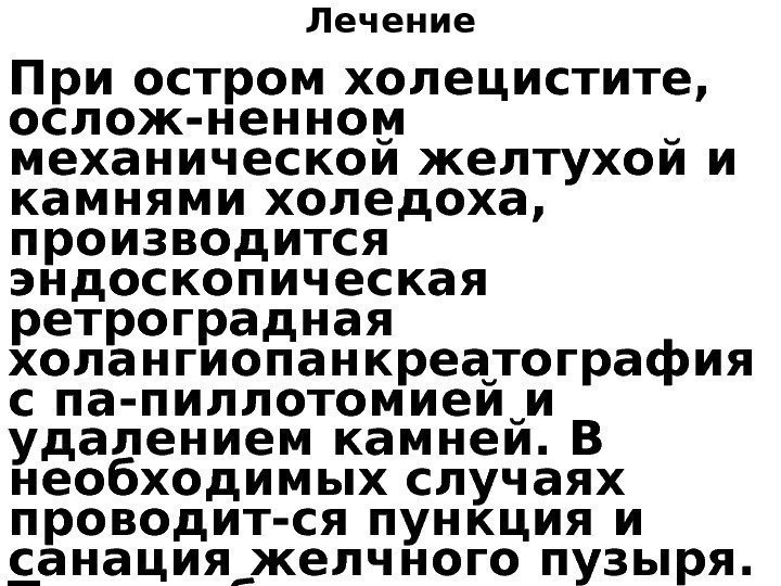 Лечение При остром холецистите,  ослож-ненном механической желтухой и камнями холедоха,  производится эндоскопическая