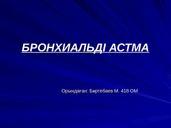 БРОНХИАЛЬДІ АСТМА Орында ан: Б ртебаев М. 418 ОМғ ө 