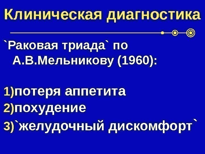 Клиническая диагностика `Раковая триада` по А. В. Мельникову (1960): 1) потеря аппетита 2) похудение