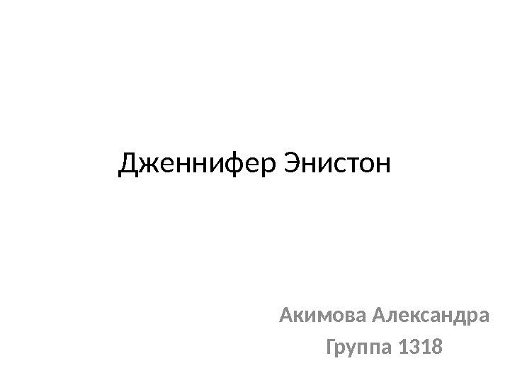 Дженнифер Энистон Акимова Александра Группа 1318 