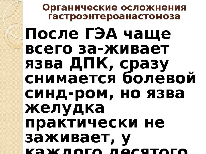 Органические осложнения гастроэнтероанастомоза После ГЭА чаще всего за-живает язва ДПК, сразу снимается болевой синд-ром,