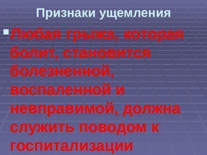 Признаки ущемления Любая грыжа, которая болит, становится болезненной,  воспаленной и невправимой, должна служить