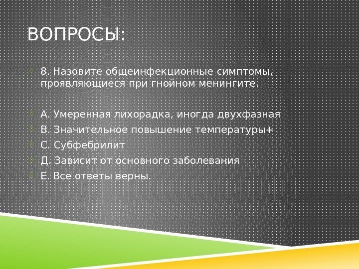 ВОПРОСЫ:  8. Назовите общеинфекционные симптомы,  проявляющиеся при гнойном менингите.  А. Умеренная