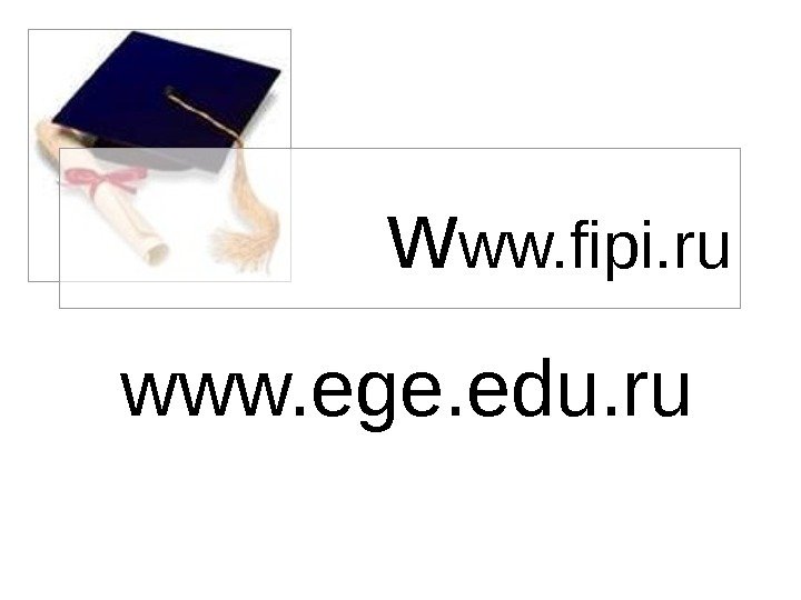 w ww. fipi. ru www. ege. edu. ru 