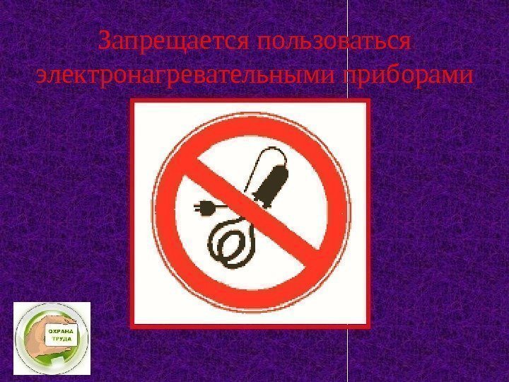 Запрещается пользоваться электронагревательными приборами 