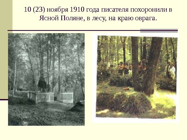   10 (23) ноября 1910 года писателя похоронили в Ясной Поляне, в лесу,