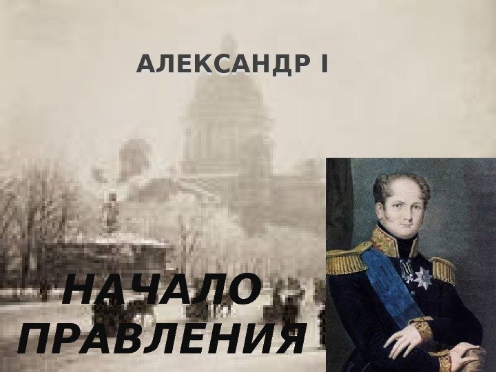 НАЧАЛО ПРАВЛЕНИЯ АЛЕКСАНДР I 