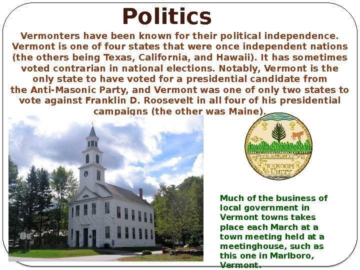 Politics Vermonters have been known for their political independence.  Vermont is one of