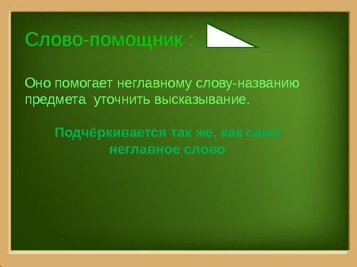 Слово-помощник : Оно помогает неглавному слову-названию предмета уточнить высказывание. Подчёркивается так же, как само