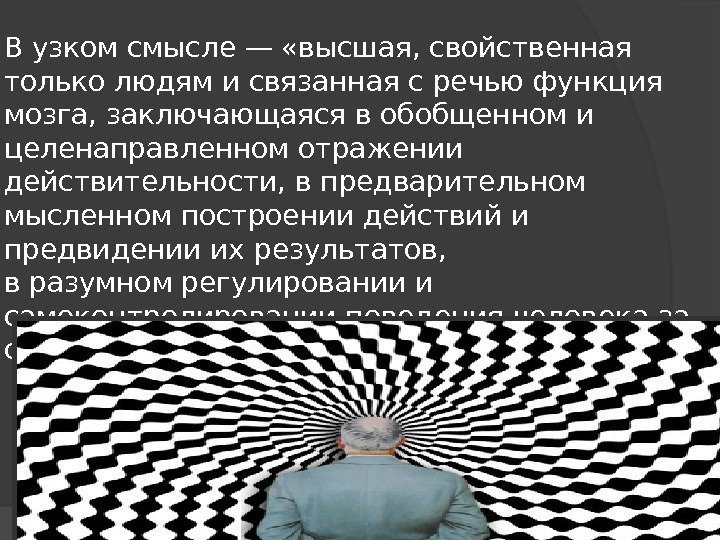 В узком смысле— «высшая, свойственная только людям и связанная с речью функция мозга, заключающаяся