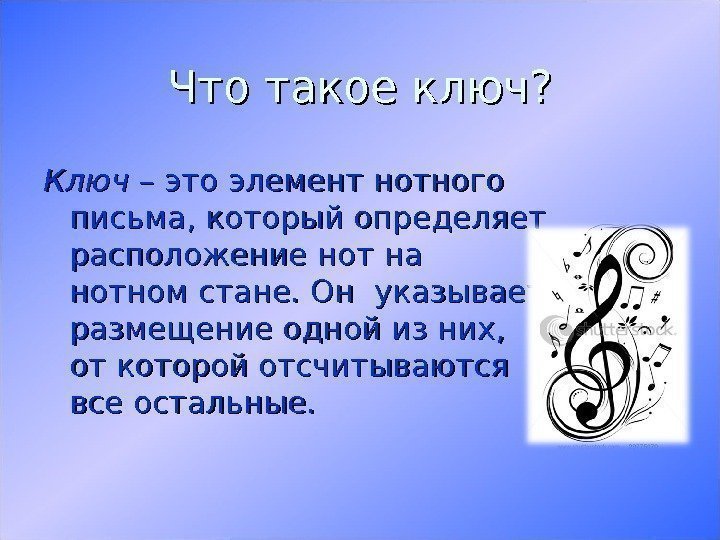 Что такое ключ? Ключ – это элемент нотного письма, который определяет расположение нот на