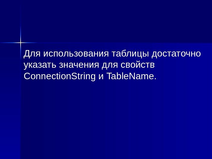 Для использования таблицы достаточно указать значения для свойств Connection. String и Table. Name. 