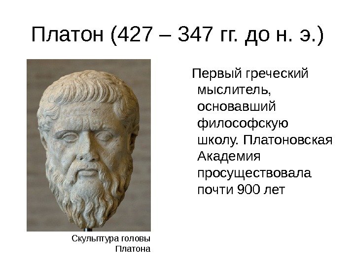 Платон (427 – 347 гг. до н. э. )  Первый греческий мыслитель, 