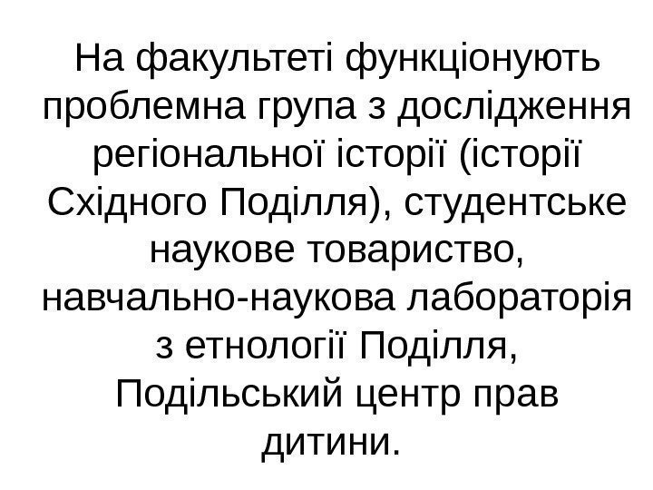   На факультеті функціонують проблемна група з дослідження регіональної історії (історії Східного Поділля),