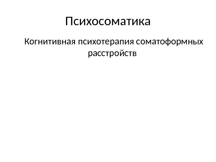 Психосоматика  Когнитивная психотерапия соматоформных расстройств 