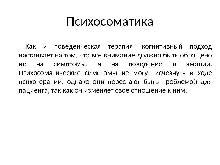 Психосоматика  Как и поведенческая терапия,  когнитивный подход настаивает на том, что все