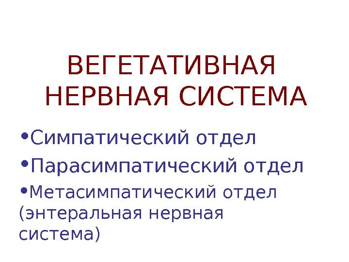   ВЕГЕТАТИВНАЯ  НЕРВНАЯ СИСТЕМА • Симпатический отдел • Парасимпатический отдел • Метасимпатический