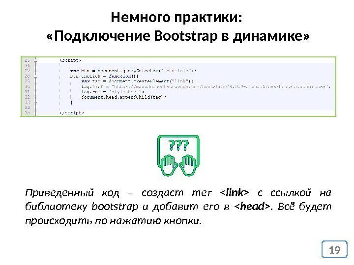 Немного практики:  «Подключение Bootstrap в динамике» 19 Приведенный код – создаст тег link