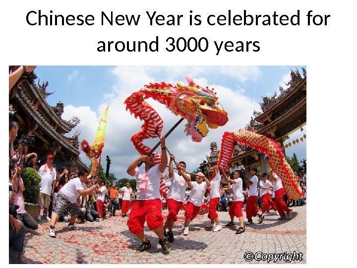Chinese New Year is celebrated for around 3000 years 