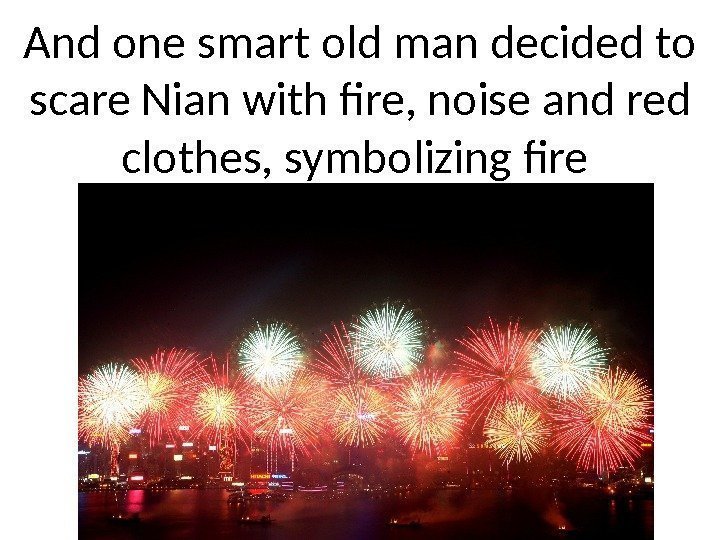 And one smart old man decided to scare Nian with fire, noise and red