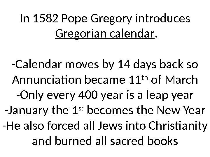 In 1582 Pope Gregory introduces  Gregorian calendar. -Calendar moves by 14 days back