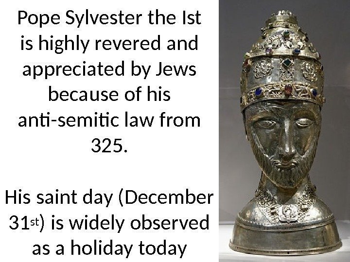 Pope Sylvester the Ist is highly revered and appreciated by Jews because of his