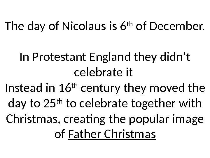 The day of Nicolaus is 6 th of December. In Protestant England they didn’t
