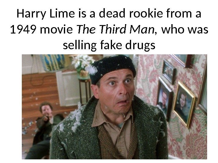 Harry Lime is a dead rookie from a 1949 movie Third Man,  who