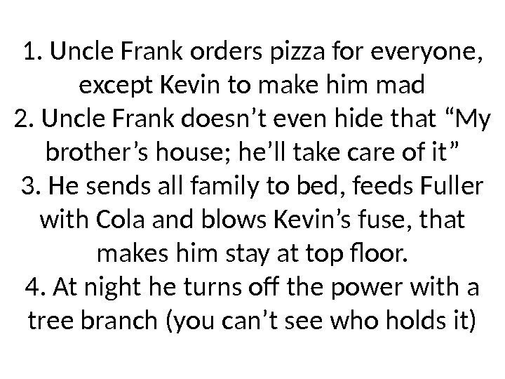 1. Uncle Frank orders pizza for everyone,  except Kevin to make him mad