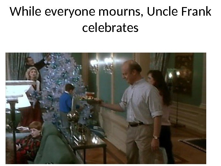 While everyone mourns, Uncle Frank celebrates 