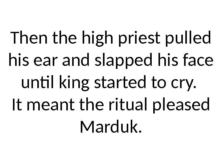 Then the high priest pulled his ear and slapped his face until king started